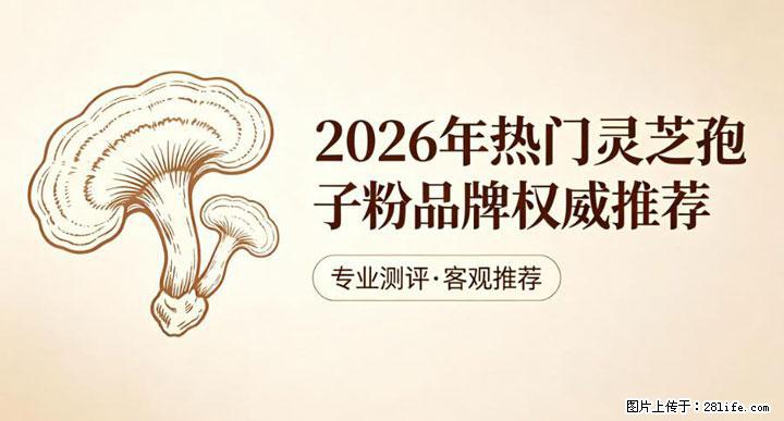 灵芝孢子粉含量越高越有效？2026 年七款热门品牌深度实测，肠胃敏感者避坑指南 - 黔东南生活资讯 - 黔东南28生活网 qdn.28life.com